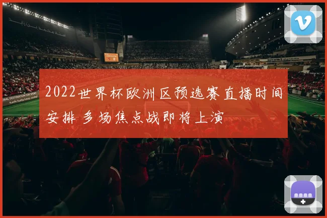 2022世界杯欧洲区预选赛直播时间安排 多场焦点战即将上演