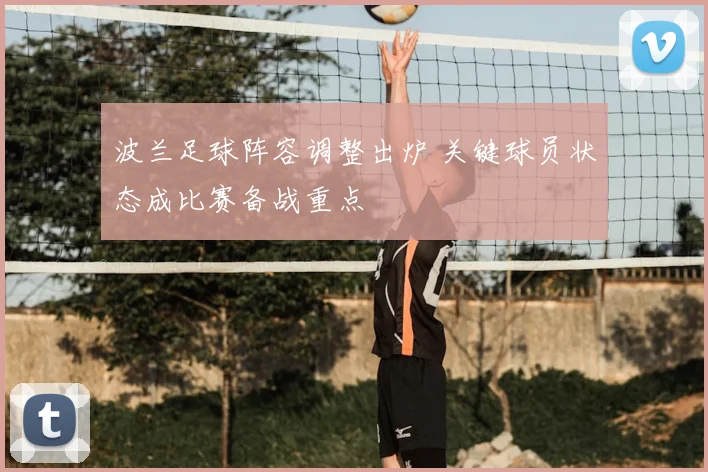 波兰足球阵容调整出炉 关键球员状态成比赛备战重点