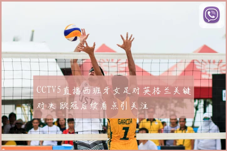 CCTV5直播西班牙女足对英格兰关键对决 欧冠后续看点引关注