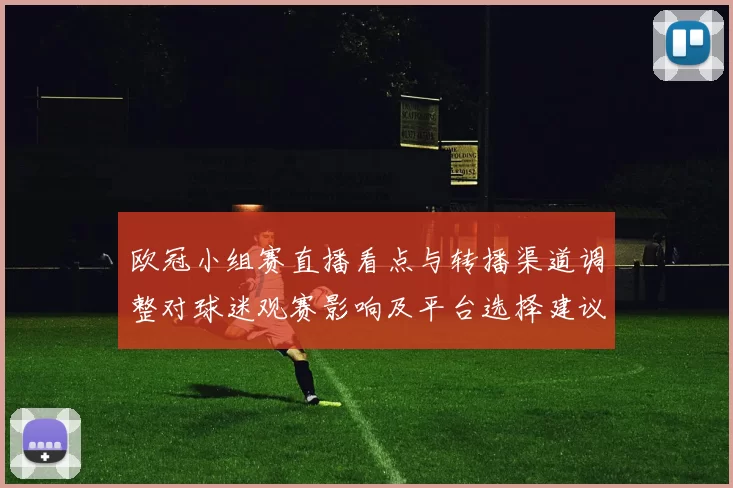 欧冠小组赛直播看点与转播渠道调整对球迷观赛影响及平台选择建议